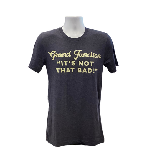 Grand Junction-It's Not That Bad! Shirt